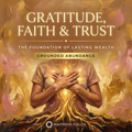 Gratitude, Faith & Trust: The Foundation of Lasting Wealth